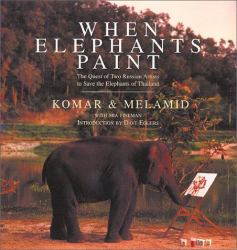 When Elephants Paint : The Quest of Two Russian Artists to Save the Elephants of Thailand