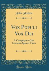 Vox Populi Vox Dei : A Complaynt of the Comons Against Taxes (Classic Reprint)