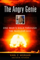 The Angry Genie : One Man's Walk Through the Nuclear Age