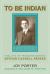 To Be Indian : The Life of Iroquois-Seneca Arthur Caswell Parker