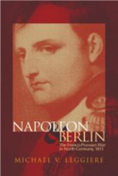 Napoleon and Berlin : The Franco-Prussian War in North Germany 1813