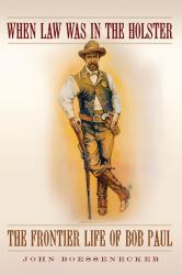 When Law Was in the Holster : The Frontier Life of Bob Paul