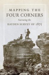 Mapping the Four Corners : Narrating the Hayden Survey Of 1875