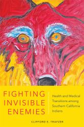 Fighting Invisible Enemies : Health and Medical Transitions among Southern California Indians