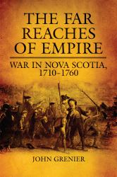 The Far Reaches of Empire : War in Nova Scotia, 1710-1760