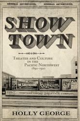 Show Town : Theater and Culture in the Pacific Northwest, 1890-1920