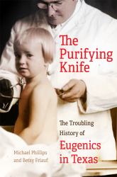 The Purifying Knife : The Troubling History of Eugenics in Texas