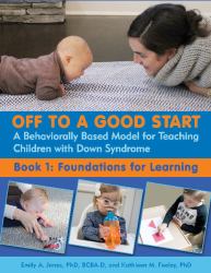 Off to a Good Start, Book 1 : A Behaviorally Based Model for Teaching Children with down Syndrome: Foundations for Learning