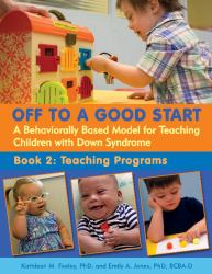 Off to a Good Start, Book 2 : A Behaviorally Based Model for Teaching Children with down Syndrome: Teaching Programs