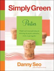 Simply Green Parties : Simple and Resourceful Ideas for Throwing the Perfect Celebration, Event, or Get-Together