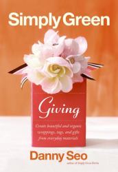 Simply Green Giving : Create Beautiful and Organic Wrappings, Tags, and Gifts from Everyday Materials