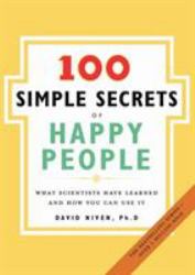 The 100 Simple Secrets of Happy People : What Scientists Have Learned and How You Can Use It