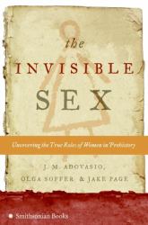 The Invisible Sex : Uncovering the True Roles of Women in Prehistory