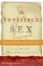 The Invisible Sex : Uncovering the True Roles of Women in Prehistory