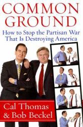 Common Ground : How to Stop the Partisan War That Is Destroying America