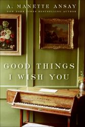 Good Things I Wish You : A Novel