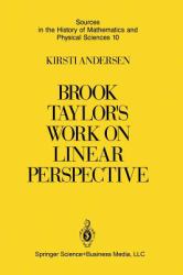 Brook Taylor's Work on Linear Perspective : A Study of Taylor's Role in the History of Perspective Geometry. Including Facsimiles of Taylor's Two Books on Perspective