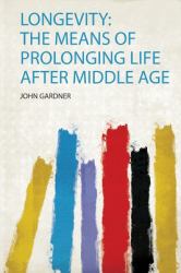 Longevity : The Means of Prolonging Life after Middle Age