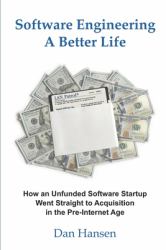 Software Engineering a Better Life : How an Unfunded Software Startup Went Straight to Acquisition in the Pre-Internet Age