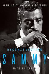 Deconstructing Sammy : Music, Money, Madness, and the Mob