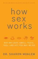 How Sex Works : Why We Look, Smell, Taste, Feel, and Act the Way We Do