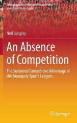 An Absence of Competition : The Sustained Competitive Advantage of the Monopoly Sports Leagues