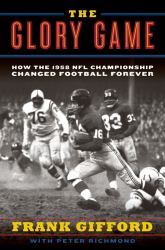 The Glory Game : How the 1958 NFL Championship Changed Football Forever