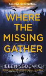 Where the Missing Gather : 'Helen Sedgwick Saw into the Future and That Future Is Now!' Lemn Sissay, Author of My Name Is Why