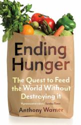 Ending Hunger : The Quest to Feed the World Without Destroying It