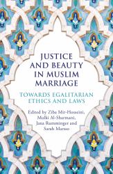 Justice and Beauty in Muslim Marriage : Towards Egalitarian Ethics and Laws