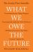 What We Owe the Future : The Sunday Times Bestseller