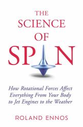 The Science of Spin : The Force Behind Everything - from Falling Cats to Jet Engines