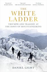 The White Ladder : Triumph and Tragedy at the Dawn of Mountaineering