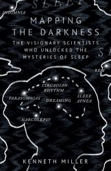 Mapping the Darkness : The Visionary Scientists Who Unlocked the Mysteries of Sleep