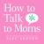 How to Talk to Moms