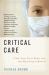 Critical Care : A New Nurse Faces Death, Life, and Everything in Between