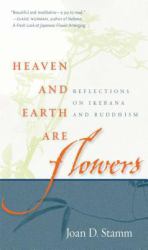 Heaven and Earth Are Flowers : Reflections on Ikebana and Buddhism