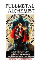 Fullmetal Alchemist : A Critical Study: Himoru Arakawa: the Manga and the Anime