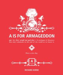 A Is for Armageddon : A Catalogue of Disasters That May Culminate in the End of the World As We Know It