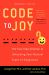 Code to Joy : The Four-Step Solution to Unlocking Your Natural State of Happiness