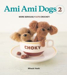 Ami Ami Dogs 2 : More Seriously Cute Crochet