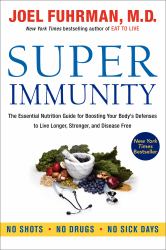 Super Immunity : The Essential Nutrition Guide for Boosting Your Body's Defenses to Live Longer, Stronger, and Disease Free