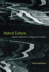 Hybrid Cultures : Japanese Media Arts in Dialogue with the West