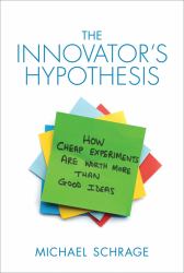 The Innovator's Hypothesis : How Cheap Experiments Are Worth More Than Good Ideas