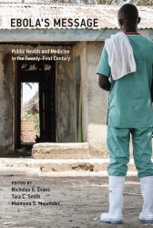 Ebola's Message : Public Health and Medicine in the Twenty-First Century