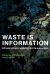 Waste Is Information : Infrastructure Legibility and Governance