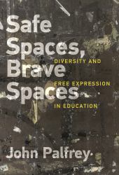 Safe Spaces, Brave Spaces : Diversity and Free Expression in Education