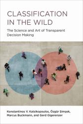 Classification in the Wild : The Science and Art of Transparent Decision Making