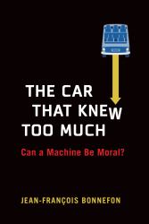 The Car That Knew Too Much : Can a Machine Be Moral?