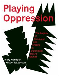 Playing Oppression : The Legacy of Conquest and Empire in Colonialist Board Games